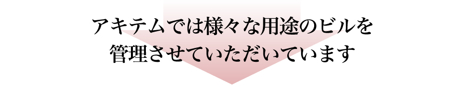 アキテムでは様々な用途のビルを管理させていただいています